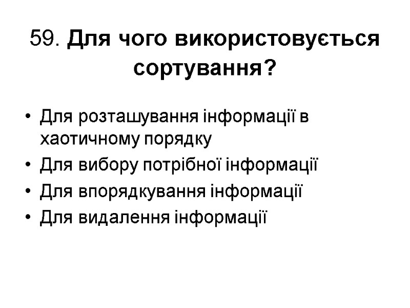 59. Для чого використовується сортування?  Для розташування інформації в хаотичному порядку Для вибору